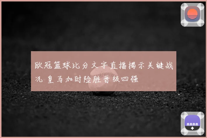 欧冠篮球比分文字直播揭示关键战况 皇马加时险胜晋级四强