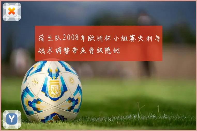 荷兰队2008年欧洲杯小组赛失利与战术调整带来晋级隐忧