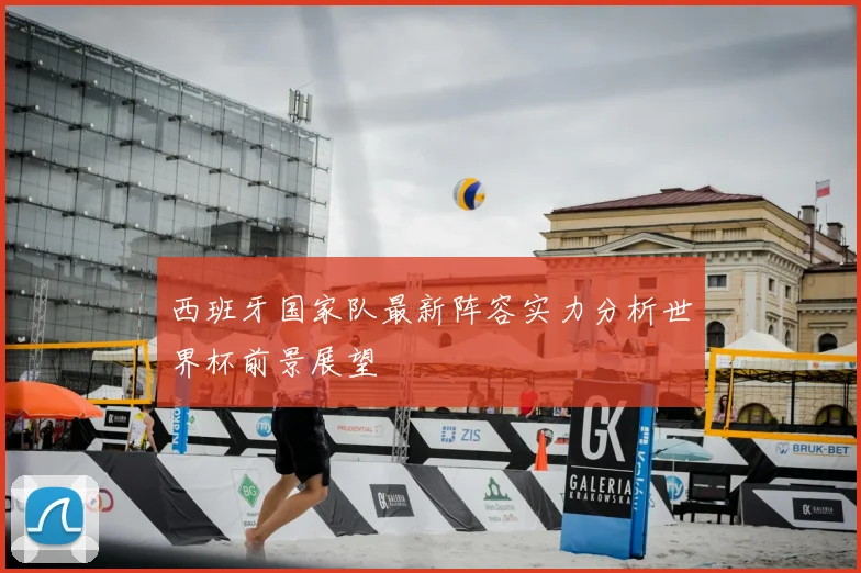 西班牙国家队最新阵容实力分析世界杯前景展望